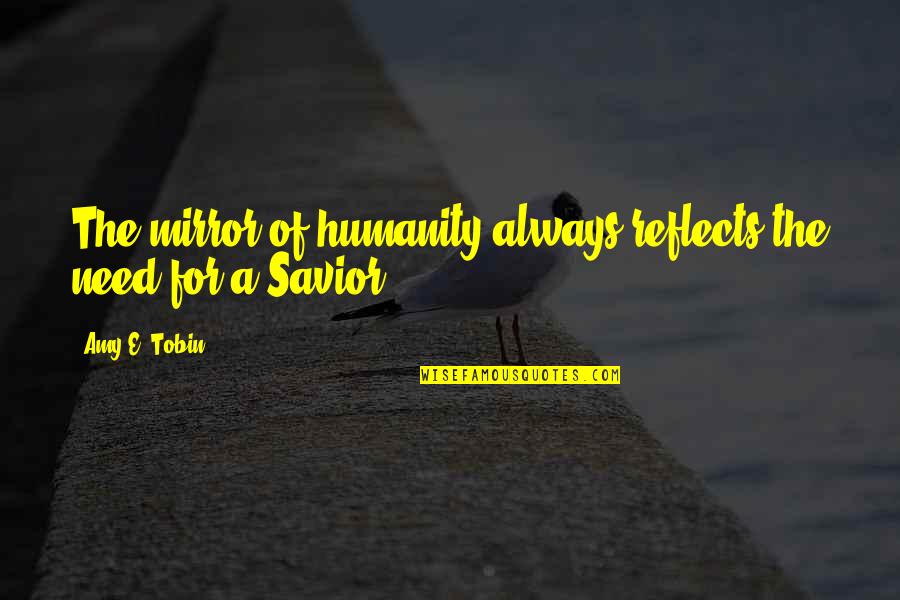 Inspirational Savior Quotes By Amy E. Tobin: The mirror of humanity always reflects the need