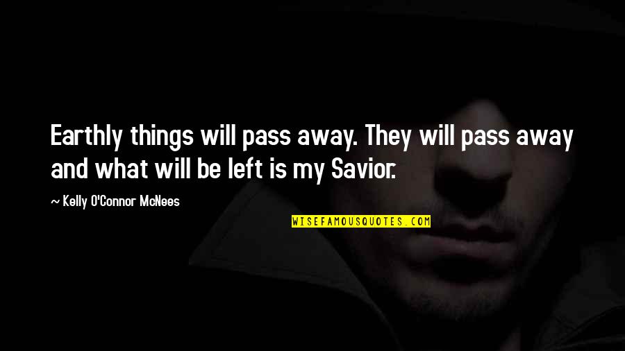 Inspirational Savior Quotes By Kelly O'Connor McNees: Earthly things will pass away. They will pass