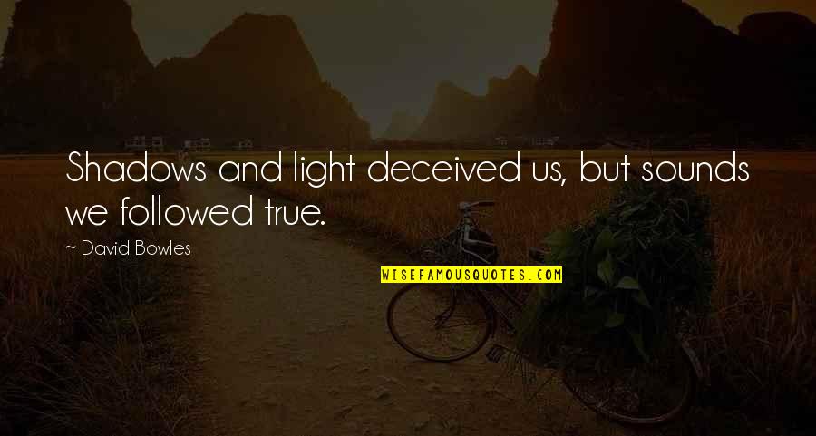 Inspirational Sayings And Quotes By David Bowles: Shadows and light deceived us, but sounds we Inspirational Sayings And Quotes By David Bowles: Shadows and light deceived us, but sounds we