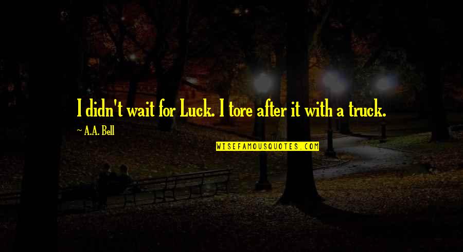 Inspirational Science Fiction Quotes By A.A. Bell: I didn't wait for Luck. I tore after