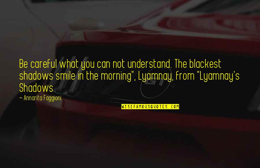 Inspirational Science Fiction Quotes By Annarita Faggioni: Be careful what you can not understand. The Inspirational Science Fiction Quotes By Annarita Faggioni: Be careful what you can not understand. The