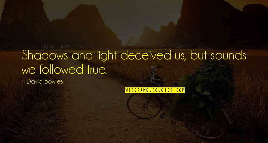 Inspirational Science Fiction Quotes By David Bowles: Shadows and light deceived us, but sounds we Inspirational Science Fiction Quotes By David Bowles: Shadows and light deceived us, but sounds we