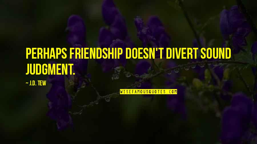 Inspirational Science Fiction Quotes By J.D. Tew: Perhaps friendship doesn't divert sound judgment.