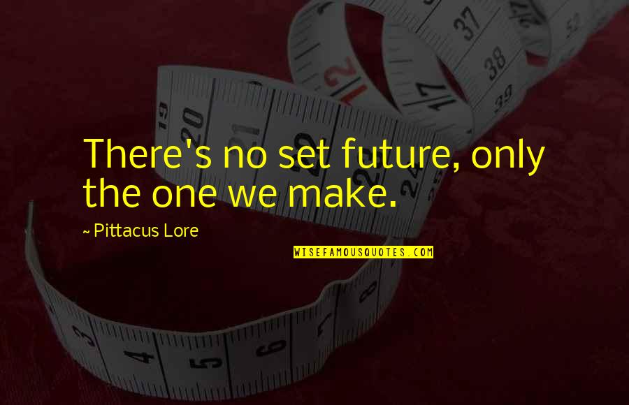 Inspirational Science Fiction Quotes By Pittacus Lore: There's no set future, only the one we Inspirational Science Fiction Quotes By Pittacus Lore: There's no set future, only the one we