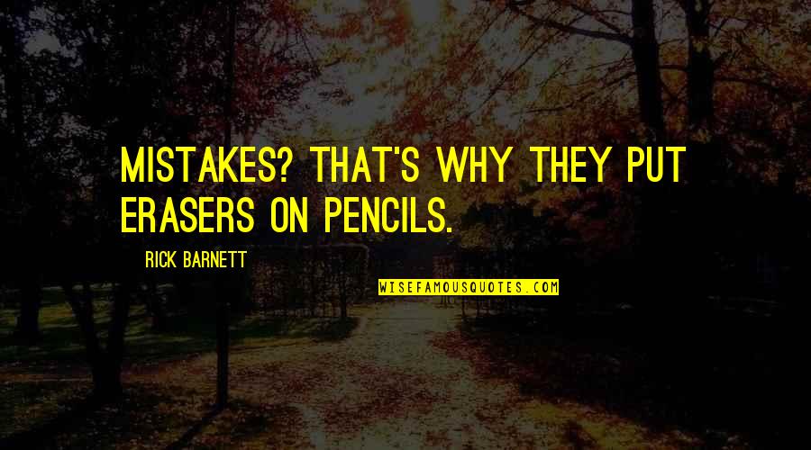 Inspirational Science Fiction Quotes By Rick Barnett: Mistakes? That's why they put erasers on pencils. Inspirational Science Fiction Quotes By Rick Barnett: Mistakes? That's why they put erasers on pencils.