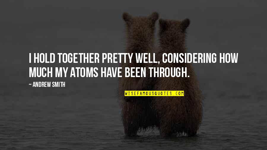 Inspirational Science Quotes By Andrew Smith: I hold together pretty well, considering how much