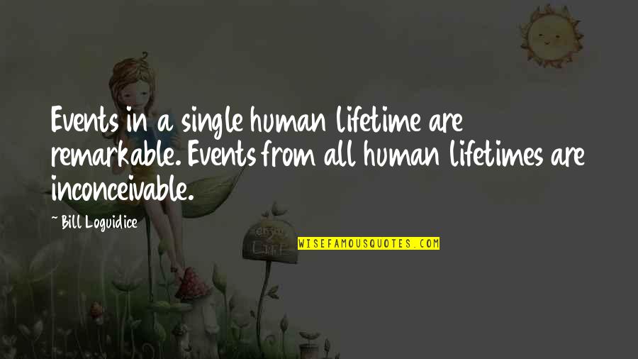 Inspirational Science Quotes By Bill Loguidice: Events in a single human lifetime are remarkable.