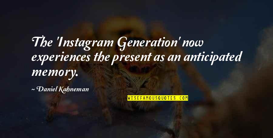 Inspirational Science Quotes By Daniel Kahneman: The 'Instagram Generation' now experiences the present as