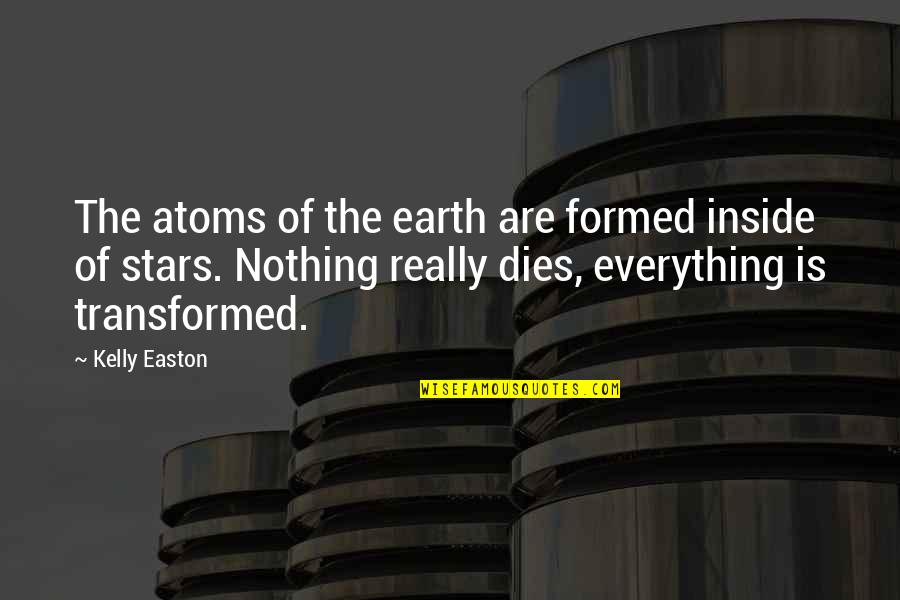 Inspirational Science Quotes By Kelly Easton: The atoms of the earth are formed inside