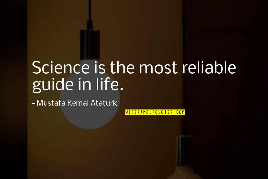 Inspirational Science Quotes By Mustafa Kemal Ataturk: Science is the most reliable guide in life.