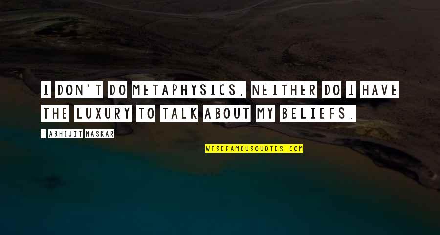 Inspirational Scientists Quotes By Abhijit Naskar: I don't do metaphysics. Neither do I have