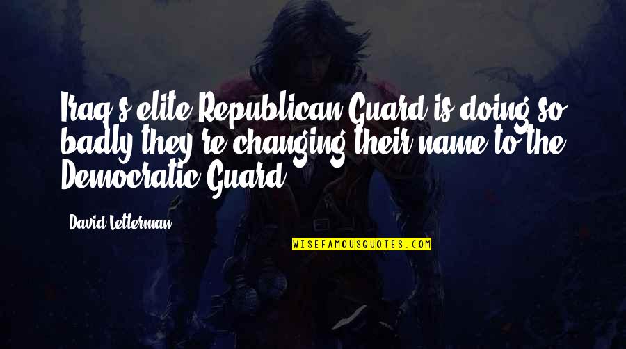 Inspirational Scientists Quotes By David Letterman: Iraq's elite Republican Guard is doing so badly Inspirational Scientists Quotes By David Letterman: Iraq's elite Republican Guard is doing so badly