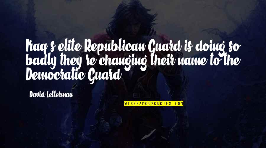 Inspirational Scientists Quotes By David Letterman: Iraq's elite Republican Guard is doing so badly