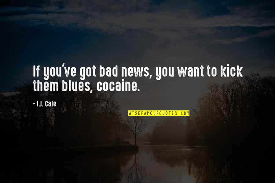 Inspirational Scientists Quotes By J.J. Cale: If you've got bad news, you want to