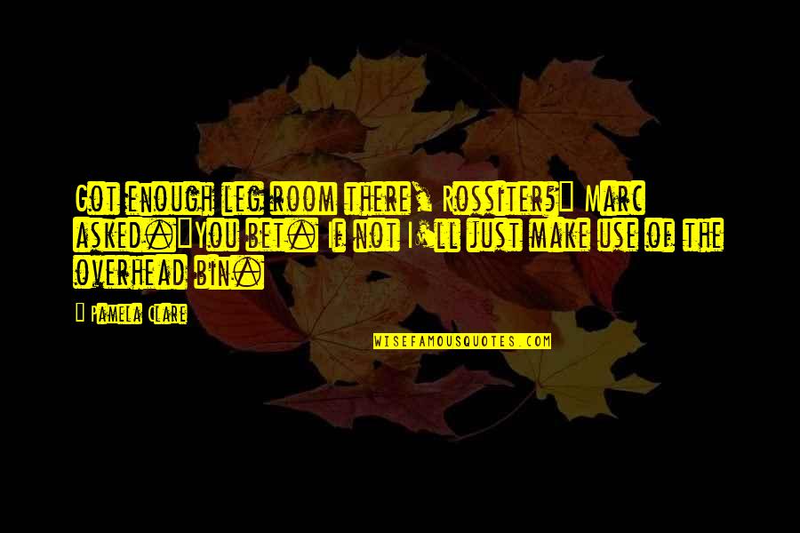 Inspirational Scooter Quotes By Pamela Clare: Got enough leg room there, Rossiter?" Marc asked."You
