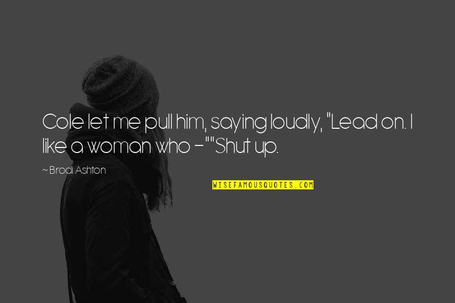 Inspirational Scrubs Quotes By Brodi Ashton: Cole let me pull him, saying loudly, "Lead