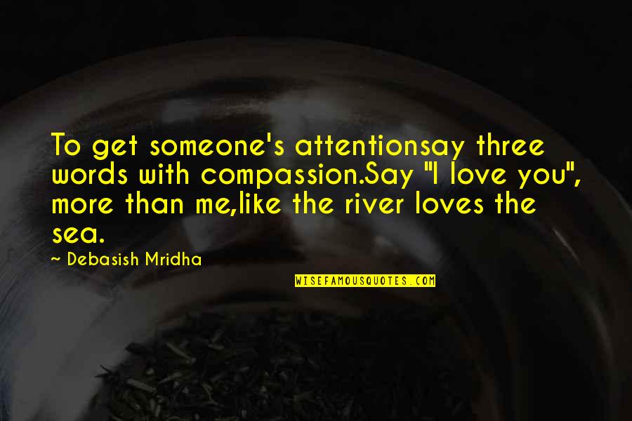 Inspirational Sea Quotes By Debasish Mridha: To get someone's attentionsay three words with compassion.Say