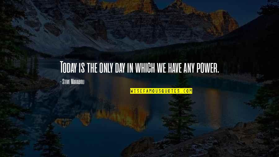 Inspirational Seize The Day Quotes By Steve Maraboli: Today is the only day in which we Inspirational Seize The Day Quotes By Steve Maraboli: Today is the only day in which we