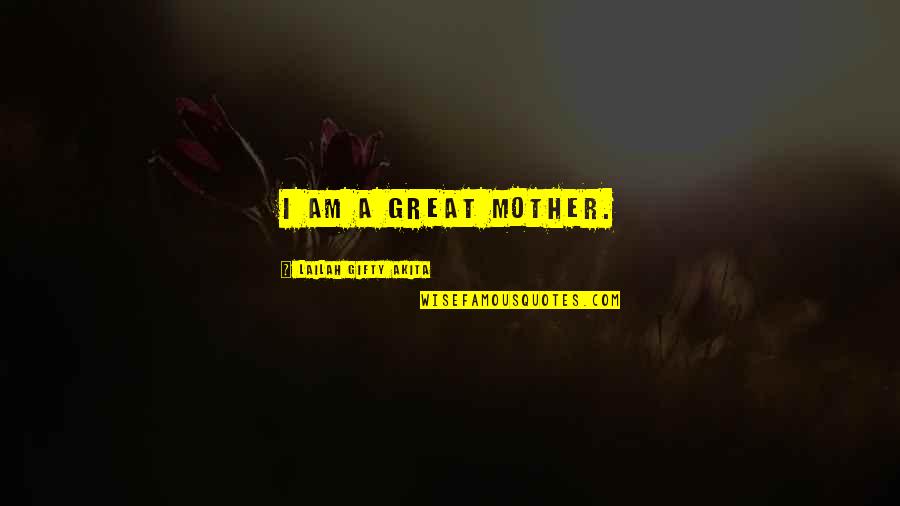 Inspirational Self Confidence Quotes By Lailah Gifty Akita: I am a great mother. Inspirational Self Confidence Quotes By Lailah Gifty Akita: I am a great mother.