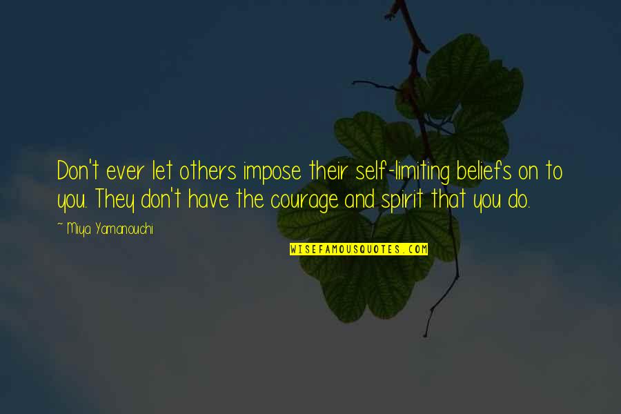 Inspirational Self Confidence Quotes By Miya Yamanouchi: Don't ever let others impose their self-limiting beliefs