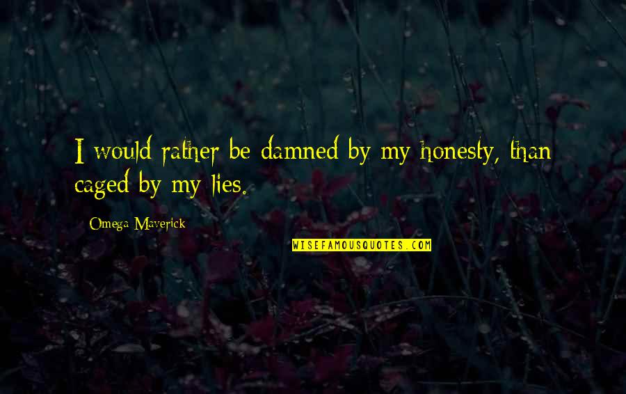 Inspirational Self Confidence Quotes By Omega Maverick: I would rather be damned by my honesty,