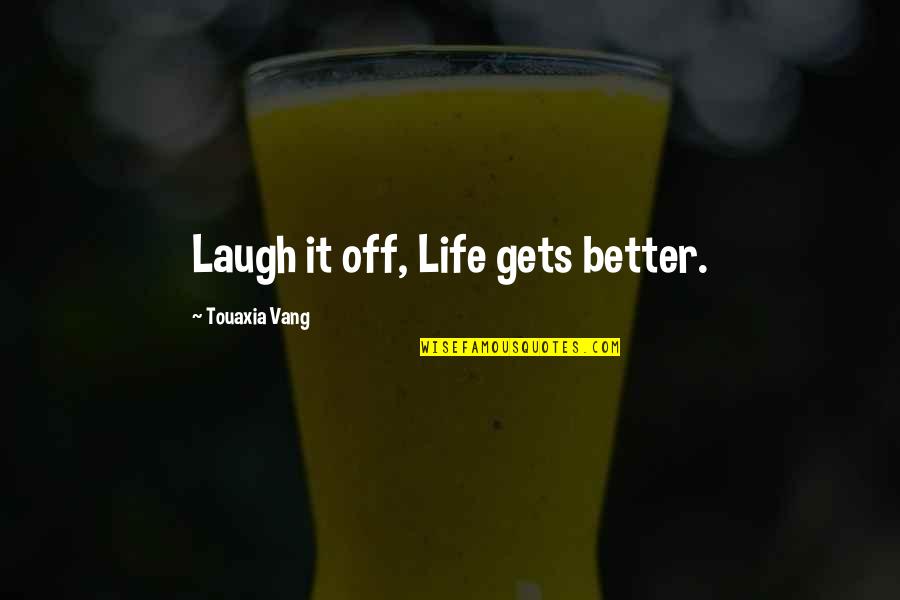 Inspirational Self Confidence Quotes By Touaxia Vang: Laugh it off, Life gets better.