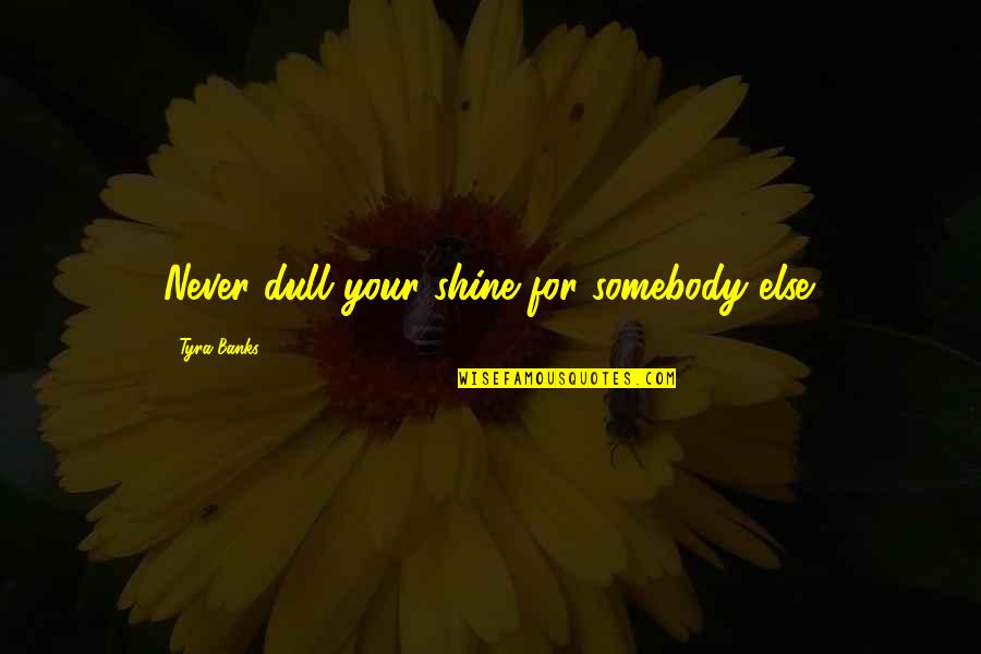 Inspirational Self Confidence Quotes By Tyra Banks: Never dull your shine for somebody else. Inspirational Self Confidence Quotes By Tyra Banks: Never dull your shine for somebody else.