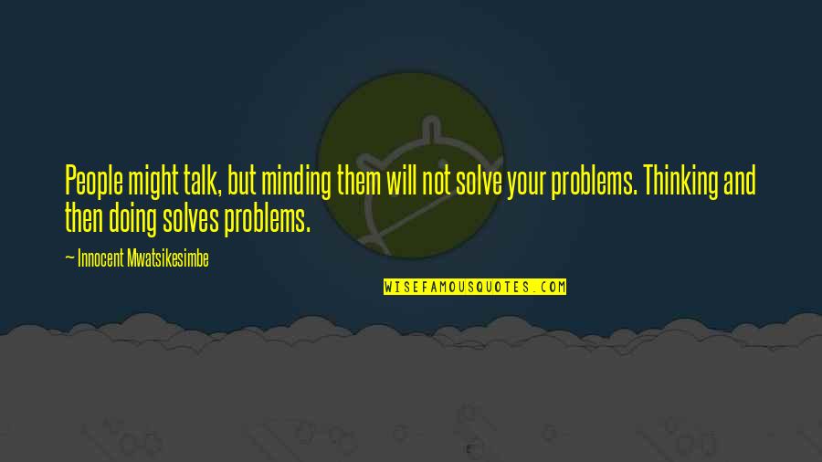 Inspirational Self Talk Quotes By Innocent Mwatsikesimbe: People might talk, but minding them will not Inspirational Self Talk Quotes By Innocent Mwatsikesimbe: People might talk, but minding them will not