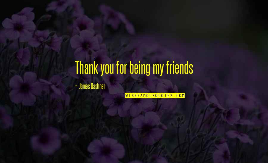 Inspirational Self Talk Quotes By James Dashner: Thank you for being my friends Inspirational Self Talk Quotes By James Dashner: Thank you for being my friends