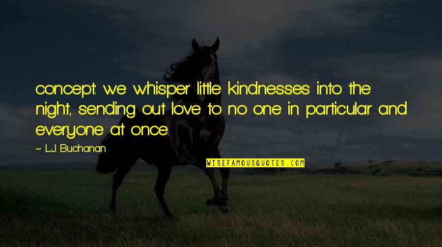 Inspirational Semi Final Quotes By L.J. Buchanan: concept: we whisper little kindnesses into the night, Inspirational Semi Final Quotes By L.J. Buchanan: concept: we whisper little kindnesses into the night,