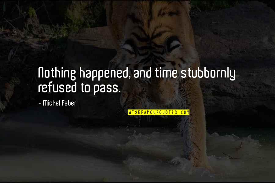 Inspirational Semi Final Quotes By Michel Faber: Nothing happened, and time stubbornly refused to pass. Inspirational Semi Final Quotes By Michel Faber: Nothing happened, and time stubbornly refused to pass.