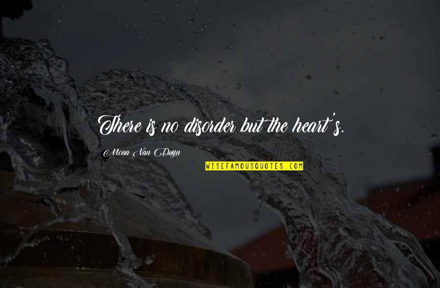 Inspirational Semi Final Quotes By Mona Van Duyn: There is no disorder but the heart's. Inspirational Semi Final Quotes By Mona Van Duyn: There is no disorder but the heart's.