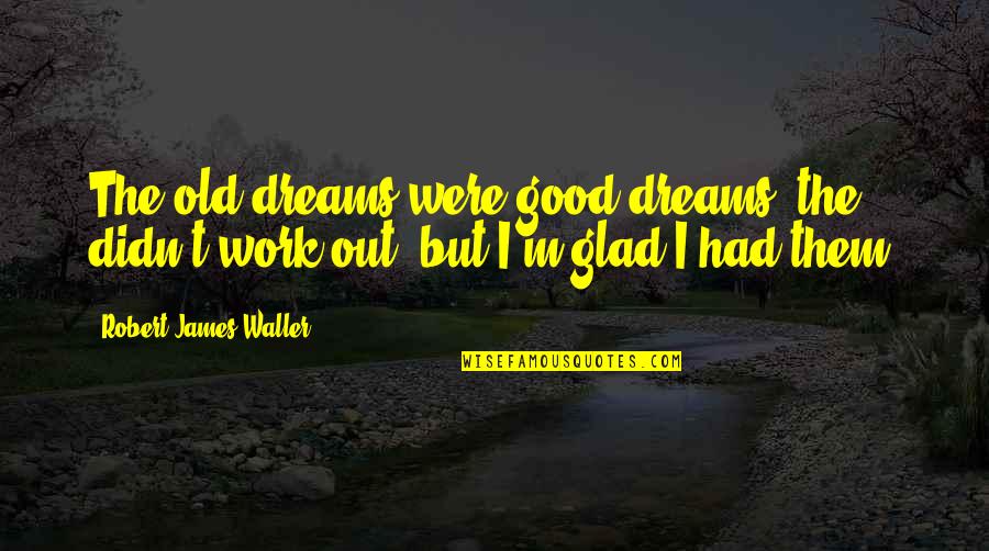 Inspirational Sepedi Quotes By Robert James Waller: The old dreams were good dreams; the didn't