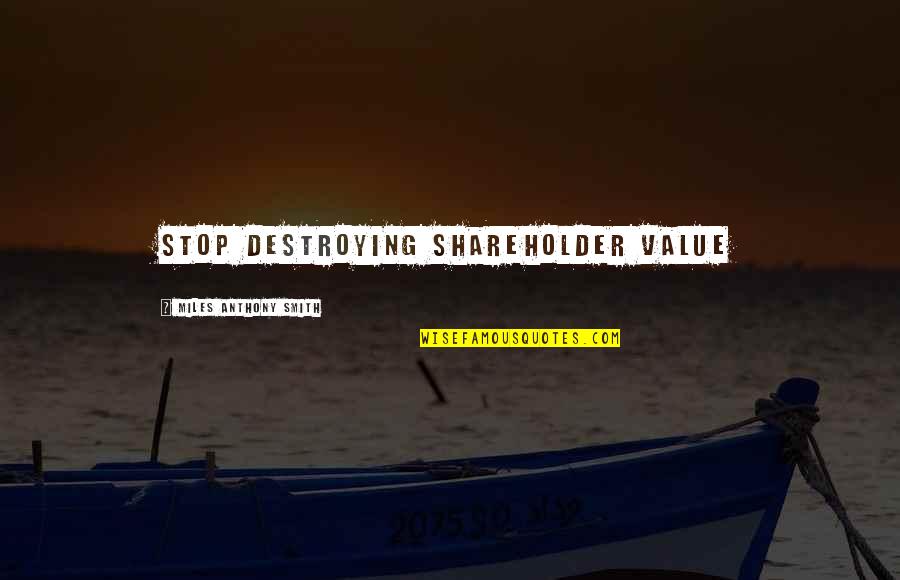 Inspirational Servant Leadership Quotes By Miles Anthony Smith: Stop Destroying Shareholder Value