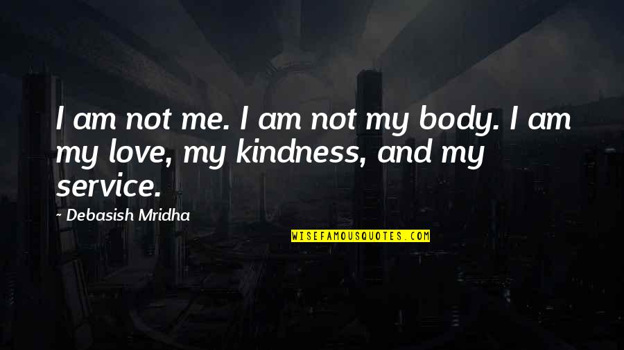 Inspirational Service Quotes By Debasish Mridha: I am not me. I am not my