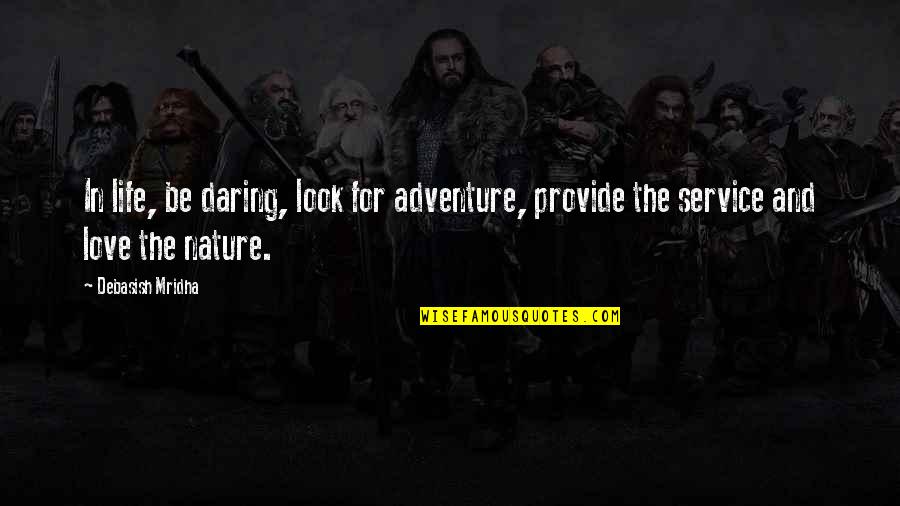 Inspirational Service Quotes By Debasish Mridha: In life, be daring, look for adventure, provide