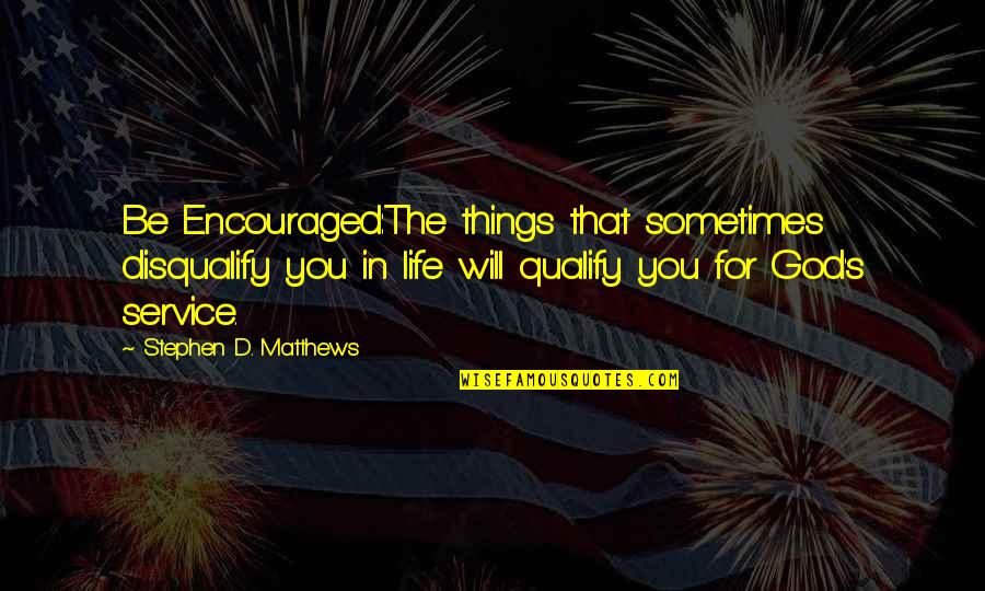 Inspirational Service Quotes By Stephen D. Matthews: Be Encouraged:The things that sometimes disqualify you in Inspirational Service Quotes By Stephen D. Matthews: Be Encouraged:The things that sometimes disqualify you in