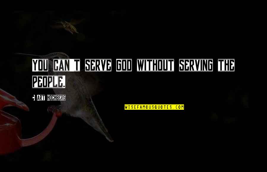 Inspirational Serving Quotes By Art Hochberg: You can't serve God without serving the people.
