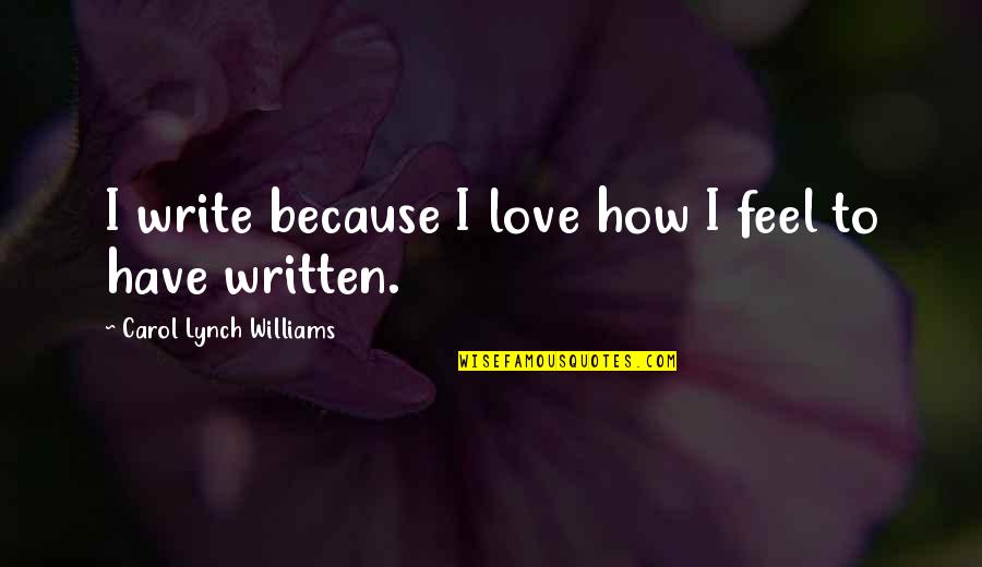 Inspirational Serving Quotes By Carol Lynch Williams: I write because I love how I feel