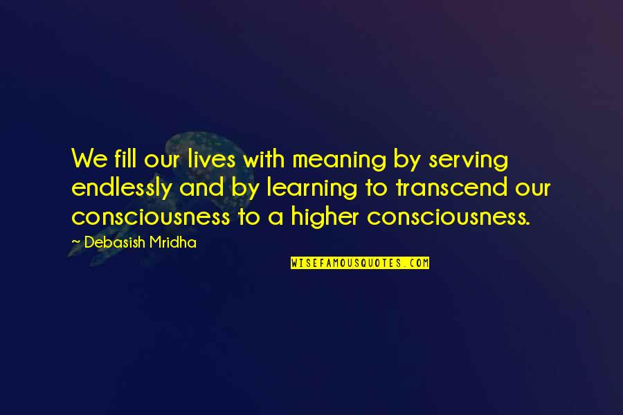 Inspirational Serving Quotes By Debasish Mridha: We fill our lives with meaning by serving