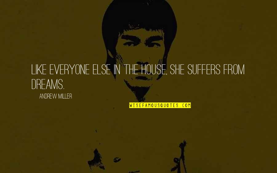 Inspirational She Quotes By Andrew Miller: Like everyone else in the house, she suffers Inspirational She Quotes By Andrew Miller: Like everyone else in the house, she suffers