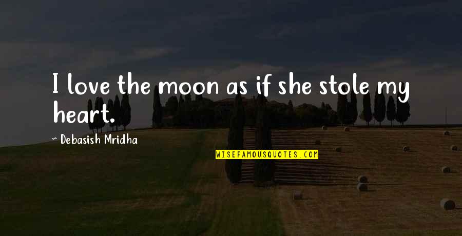 Inspirational She Quotes By Debasish Mridha: I love the moon as if she stole Inspirational She Quotes By Debasish Mridha: I love the moon as if she stole