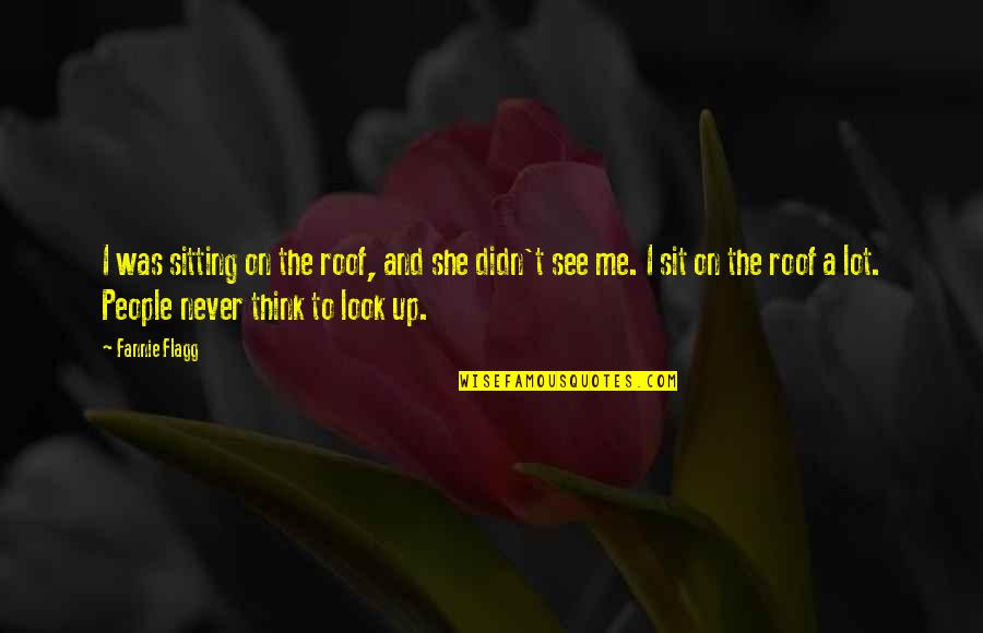 Inspirational She Quotes By Fannie Flagg: I was sitting on the roof, and she Inspirational She Quotes By Fannie Flagg: I was sitting on the roof, and she