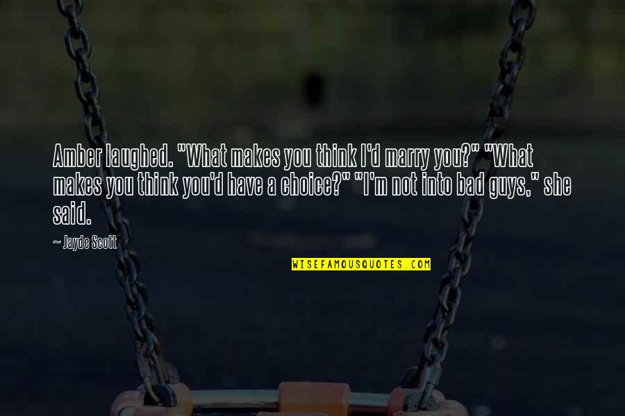 Inspirational She Quotes By Jayde Scott: Amber laughed. "What makes you think I'd marry Inspirational She Quotes By Jayde Scott: Amber laughed. "What makes you think I'd marry
