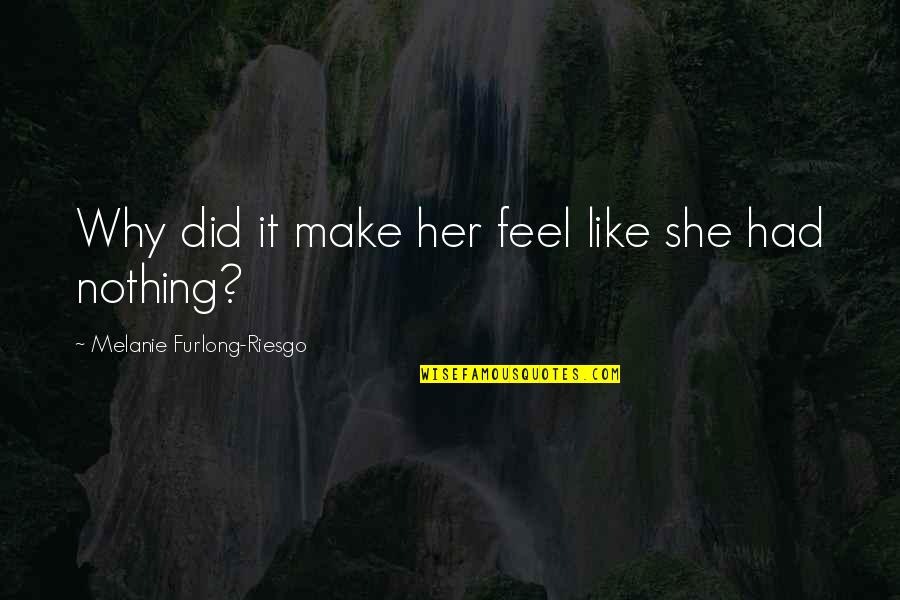 Inspirational She Quotes By Melanie Furlong-Riesgo: Why did it make her feel like she Inspirational She Quotes By Melanie Furlong-Riesgo: Why did it make her feel like she