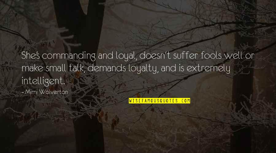 Inspirational She Quotes By Mimi Wolverton: She's commanding and loyal, doesn't suffer fools well Inspirational She Quotes By Mimi Wolverton: She's commanding and loyal, doesn't suffer fools well