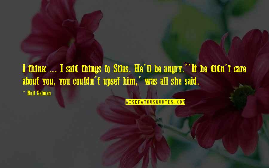 Inspirational She Quotes By Neil Gaiman: I think ... I said things to Silas. Inspirational She Quotes By Neil Gaiman: I think ... I said things to Silas.