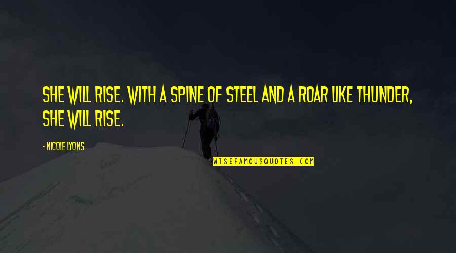 Inspirational She Quotes By Nicole Lyons: She will rise. With a spine of steel