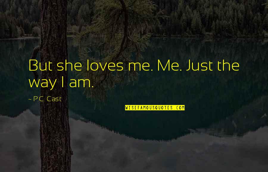 Inspirational She Quotes By P.C. Cast: But she loves me. Me. Just the way Inspirational She Quotes By P.C. Cast: But she loves me. Me. Just the way