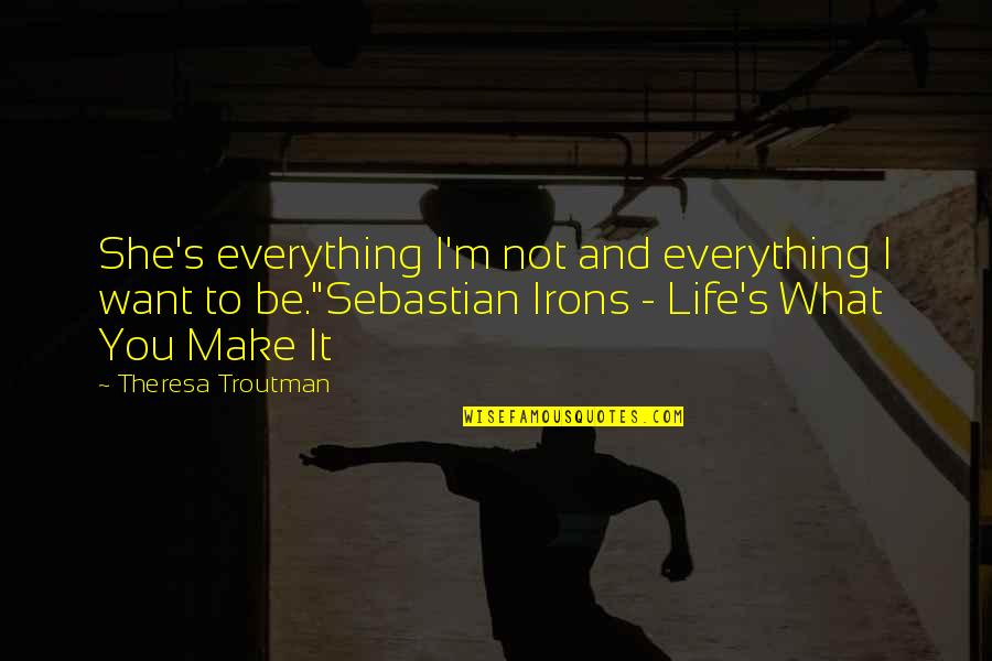 Inspirational She Quotes By Theresa Troutman: She's everything I'm not and everything I want Inspirational She Quotes By Theresa Troutman: She's everything I'm not and everything I want